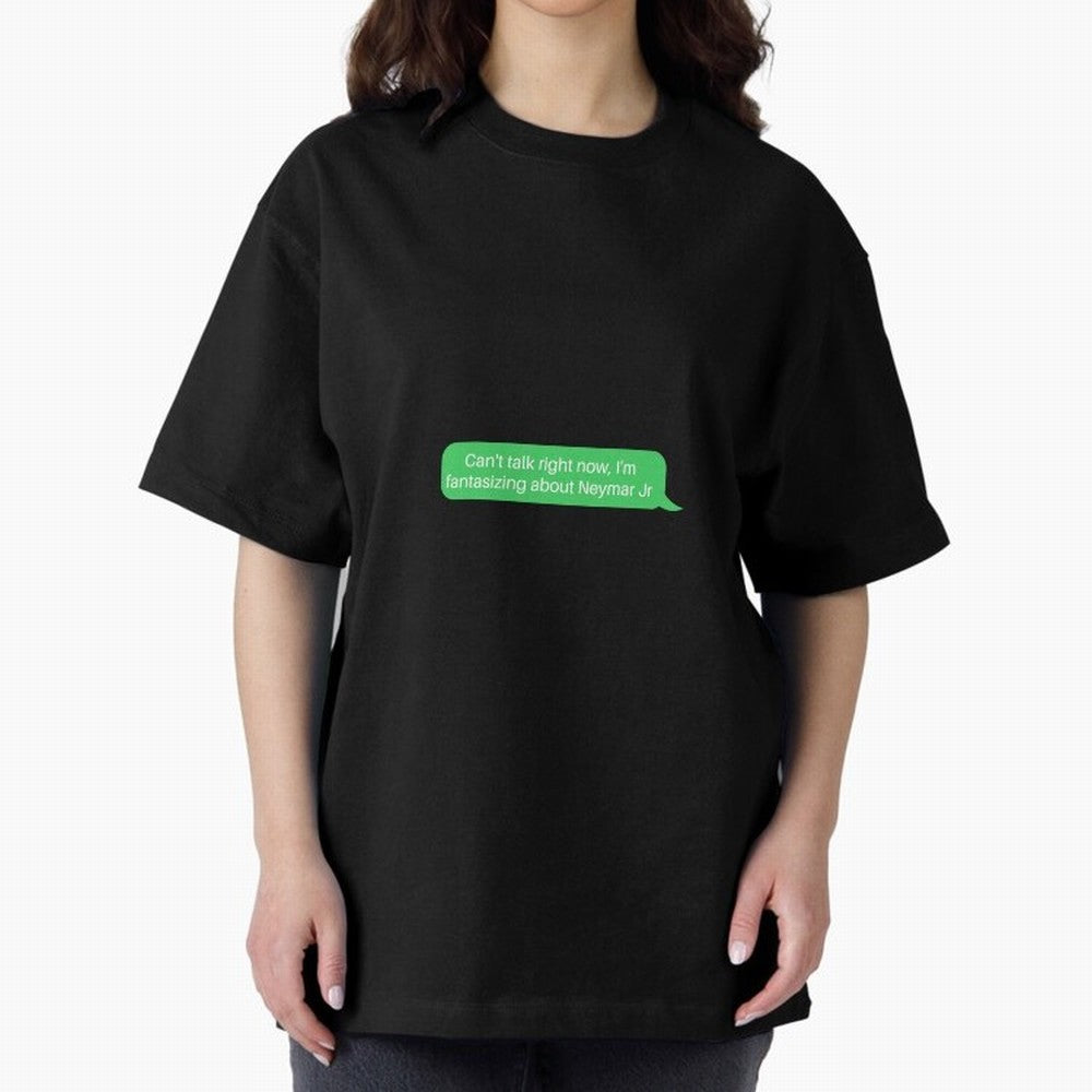 Can't talk right now, I'm fantasizing about Neymar Jr Green Text Oversized T-Shirt Fuel Match Day Hype around FIFA World Cup 2026, CR7, England and Germany, Champion Mindset, Group Stage Buzz, Knockout Tension and Passionate Fan Culture; Made for