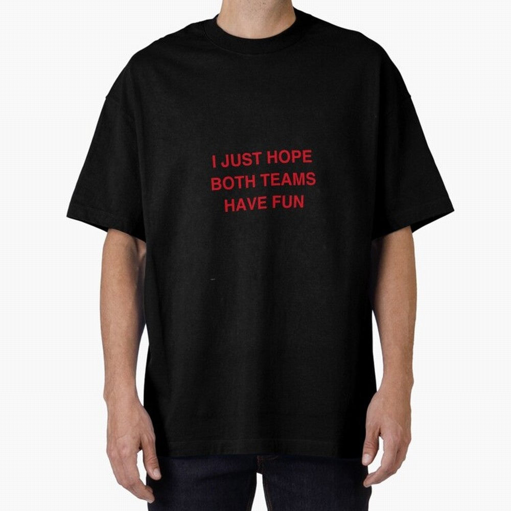 I just hope both teams have fun! Oversized T-Shirt Join Match Day Hype around FIFA World Cup 2026 USA Canada Mexico, Cristiano Ronaldo, Spain and Netherlands, Stadium Chants, National Pride, Trophy Dreams and Unforgettable Football Memories;